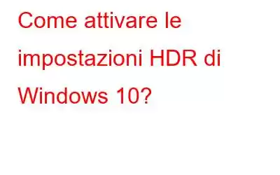Come attivare le impostazioni HDR di Windows 10?