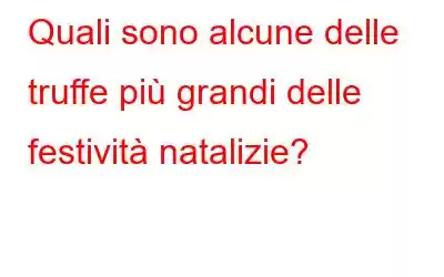 Quali sono alcune delle truffe più grandi delle festività natalizie?