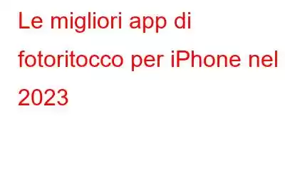 Le migliori app di fotoritocco per iPhone nel 2023