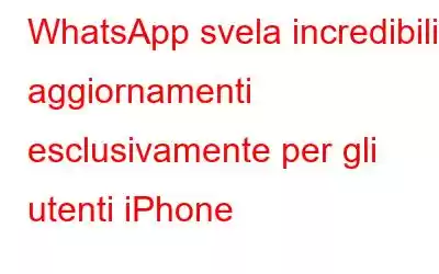 WhatsApp svela incredibili aggiornamenti esclusivamente per gli utenti iPhone