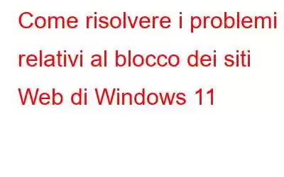 Come risolvere i problemi relativi al blocco dei siti Web di Windows 11