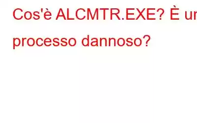 Cos'è ALCMTR.EXE? È un processo dannoso?