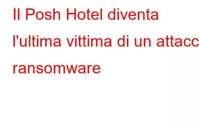 Il Posh Hotel diventa l'ultima vittima di un attacco ransomware