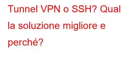 Tunnel VPN o SSH? Qual è la soluzione migliore e perché?