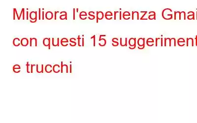 Migliora l'esperienza Gmail con questi 15 suggerimenti e trucchi