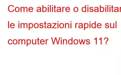 Come abilitare o disabilitare le impostazioni rapide sul computer Windows 11?