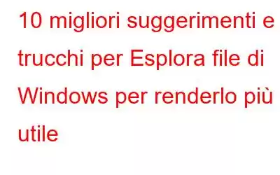 10 migliori suggerimenti e trucchi per Esplora file di Windows per renderlo più utile