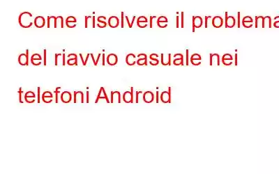 Come risolvere il problema del riavvio casuale nei telefoni Android