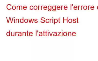 Come correggere l'errore di Windows Script Host durante l'attivazione