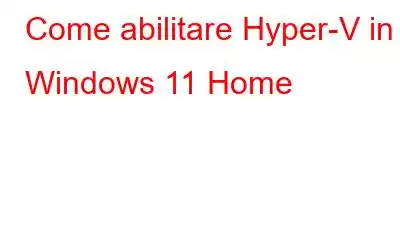 Come abilitare Hyper-V in Windows 11 Home