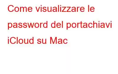 Come visualizzare le password del portachiavi iCloud su Mac