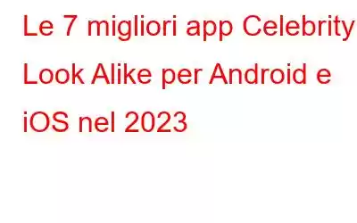 Le 7 migliori app Celebrity Look Alike per Android e iOS nel 2023