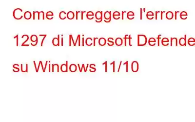 Come correggere l'errore 1297 di Microsoft Defender su Windows 11/10