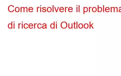 Come risolvere il problema di ricerca di Outlook