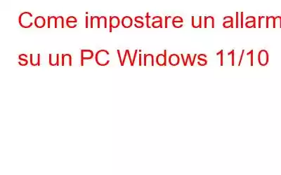 Come impostare un allarme su un PC Windows 11/10