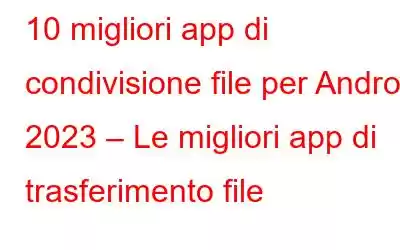 10 migliori app di condivisione file per Android 2023 – Le migliori app di trasferimento file