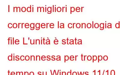 I modi migliori per correggere la cronologia dei file L'unità è stata disconnessa per troppo tempo su Windows 11/10