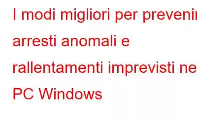 I modi migliori per prevenire arresti anomali e rallentamenti imprevisti nel PC Windows