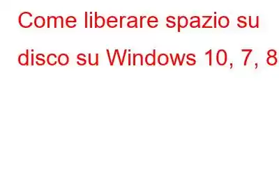 Come liberare spazio su disco su Windows 10, 7, 8