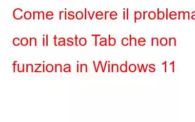 Come risolvere il problema con il tasto Tab che non funziona in Windows 11