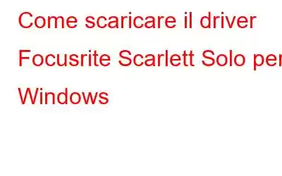 Come scaricare il driver Focusrite Scarlett Solo per Windows