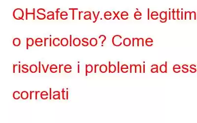 QHSafeTray.exe è legittimo o pericoloso? Come risolvere i problemi ad esso correlati