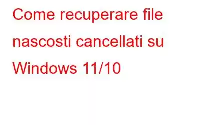 Come recuperare file nascosti cancellati su Windows 11/10