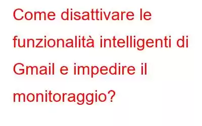 Come disattivare le funzionalità intelligenti di Gmail e impedire il monitoraggio?