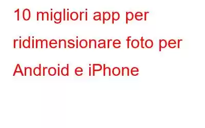 10 migliori app per ridimensionare foto per Android e iPhone