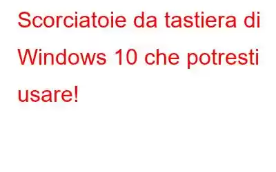 Scorciatoie da tastiera di Windows 10 che potresti usare!