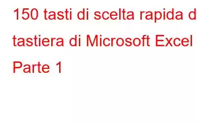 150 tasti di scelta rapida da tastiera di Microsoft Excel – Parte 1