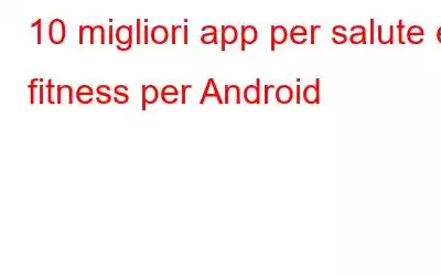 10 migliori app per salute e fitness per Android