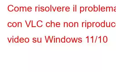 Come risolvere il problema con VLC che non riproduce video su Windows 11/10