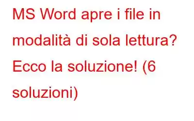 MS Word apre i file in modalità di sola lettura? Ecco la soluzione! (6 soluzioni)