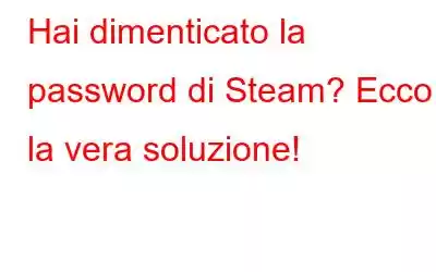 Hai dimenticato la password di Steam? Ecco la vera soluzione!