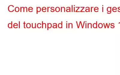 Come personalizzare i gesti del touchpad in Windows 11