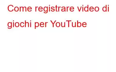 Come registrare video di giochi per YouTube