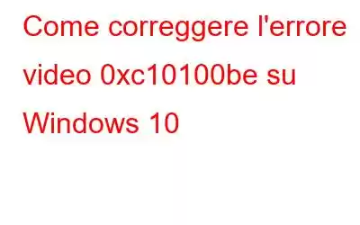 Come correggere l'errore video 0xc10100be su Windows 10