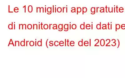 Le 10 migliori app gratuite di monitoraggio dei dati per Android (scelte del 2023)