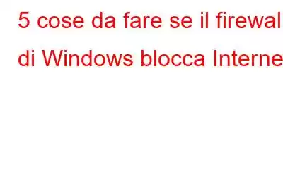 5 cose da fare se il firewall di Windows blocca Internet