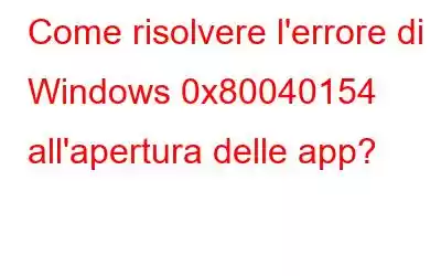 Come risolvere l'errore di Windows 0x80040154 all'apertura delle app?