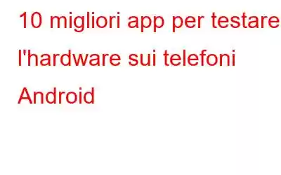 10 migliori app per testare l'hardware sui telefoni Android