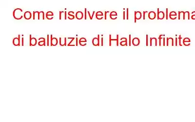 Come risolvere il problema di balbuzie di Halo Infinite