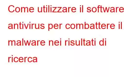 Come utilizzare il software antivirus per combattere il malware nei risultati di ricerca