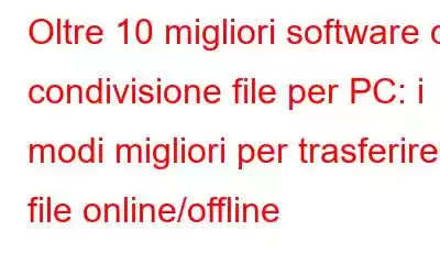 Oltre 10 migliori software di condivisione file per PC: i modi migliori per trasferire file online/offline