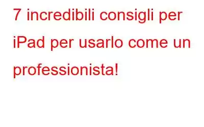 7 incredibili consigli per iPad per usarlo come un professionista!