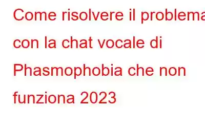 Come risolvere il problema con la chat vocale di Phasmophobia che non funziona 2023