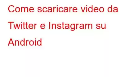 Come scaricare video da Twitter e Instagram su Android