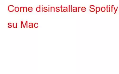 Come disinstallare Spotify su Mac