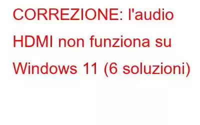 CORREZIONE: l'audio HDMI non funziona su Windows 11 (6 soluzioni)